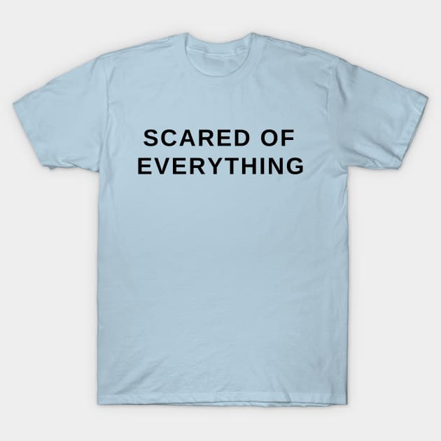 Scared of everything- a funny gift idea T-Shirt by C-Dogg